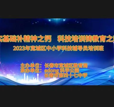 夯实基础补精神之钙 科技培训铸教育之魂——2023年宽城区中小学科技辅导员培训班