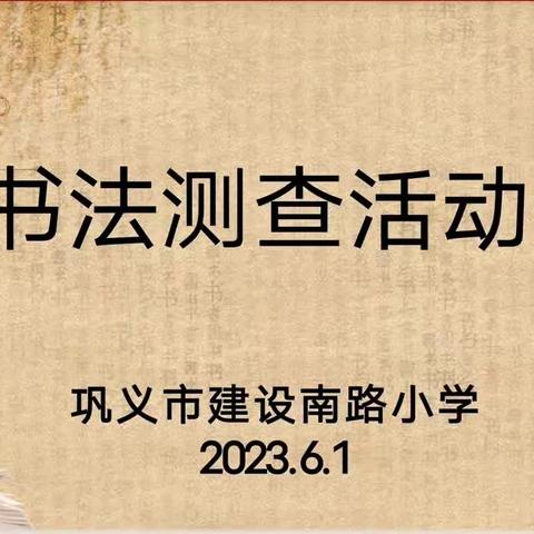 【建设南路小学】翰墨丹青香满园，横竖撇捺见曲直——2022~2023学年下学期书法测查活动