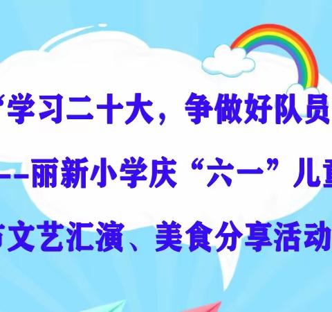 “学习二十大，争做好队员”——丽新小学庆“六一”儿童节文艺汇演、美食分享活动