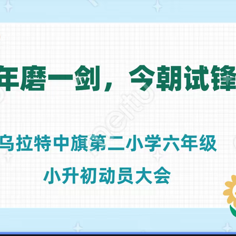 “六年磨一剑，今朝试锋芒”——﻿乌拉特中旗第二小学六年级小升初动员大会