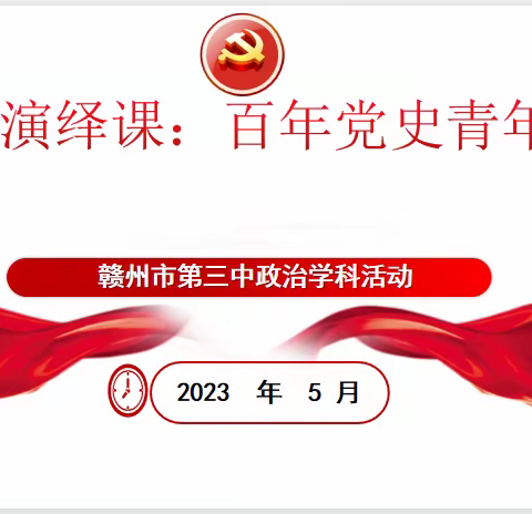 【思政教研组】百年党史青年演 铸魂育人思政课---赣州三中政治学科活动促进党的二十大精神落地生花