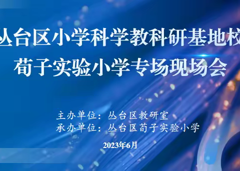 关爱学生幸福成长•“双减”提质篇|丛台区小学科学教科研基地校——荀子实验小学专场现场会