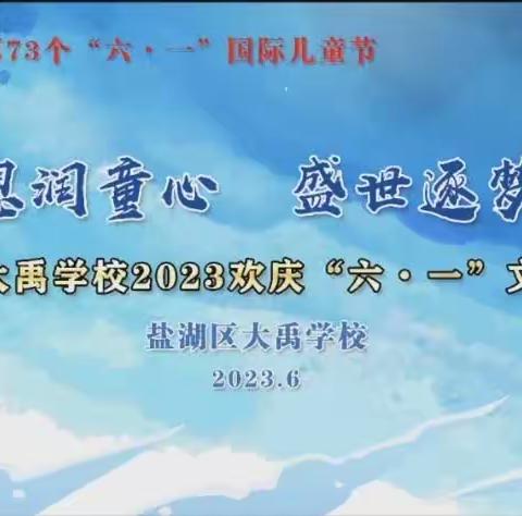 “禹德党恩润童心 盛世逐梦向未来”——大禹学校2023欢庆“六·一”活动