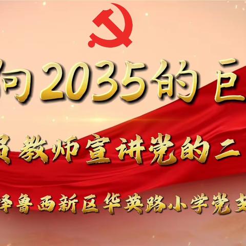 【全环境立德树人】驶向2035的巨轮—菏泽鲁西新区华英路小学党员教师宣讲党的二十大