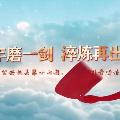 十年磨一剑 淬炼再出发丨江西省公安机关第十七期、十八期司晋督培训纪实