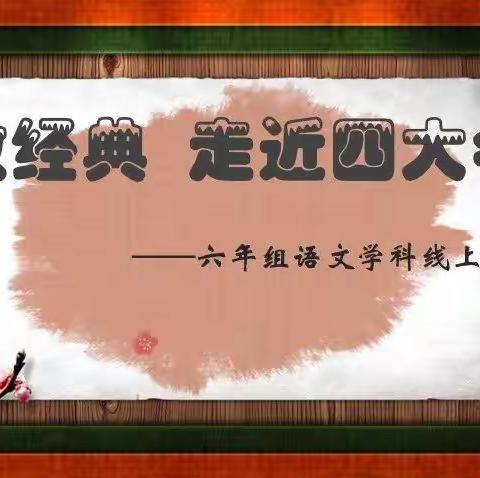 东师附中实验小学六年级语文线上学科活动《致敬经典——走近四大名著》