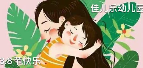 《成长路上，感谢有您》——佳儿乐幼儿园“三八国际妇女节”主题活动