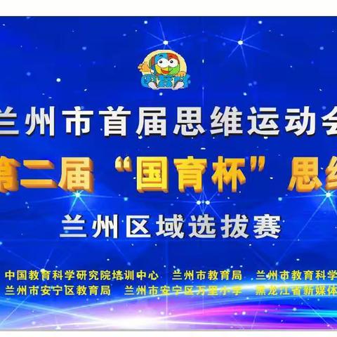 学习因益智灵动  生命因智慧精彩––兰州市安宁区万里小学承办全国第二届“国育杯”思维运动会兰州区域选拔赛