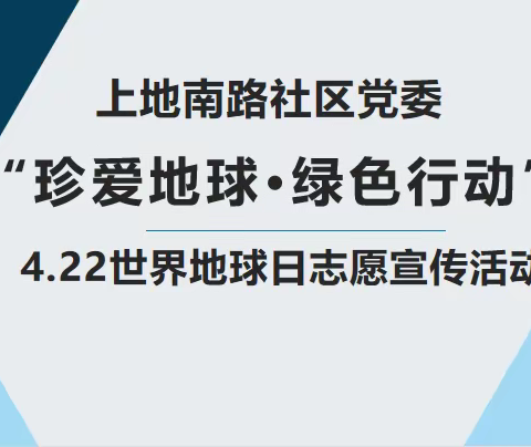 上地南路社区党委开展“珍爱地球，绿色行动”世界地球日志愿宣传活动