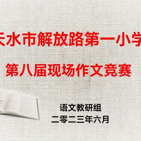 妙笔生花写童趣 文采飞扬书真情 ——天水市解放路第一小学第八届现场作文竞赛