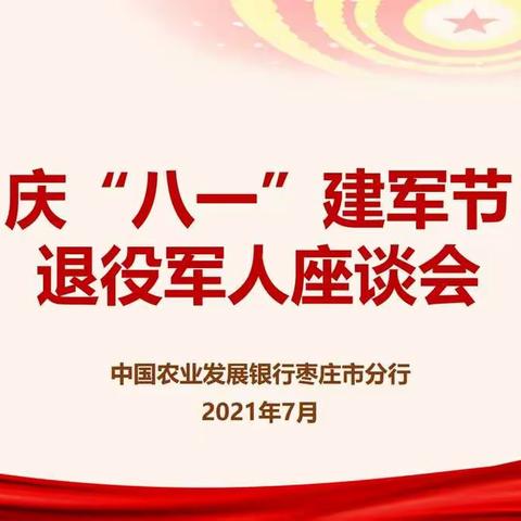 涵养为军情怀 凝聚奋进力量——枣庄市分行召开庆“八一”建军节退役军人座谈会