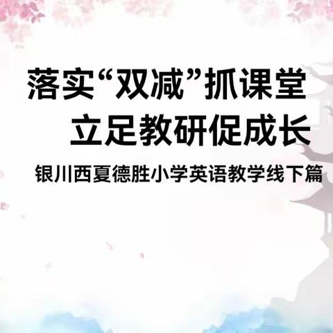 落实"双减"抓课堂  立足教研促成长——银川西夏德胜小学英语教学线下篇