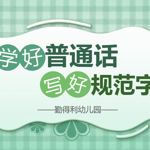 “学好普通话，写好规范字”——勤得利幼儿园推广普通话宣传周倡议书