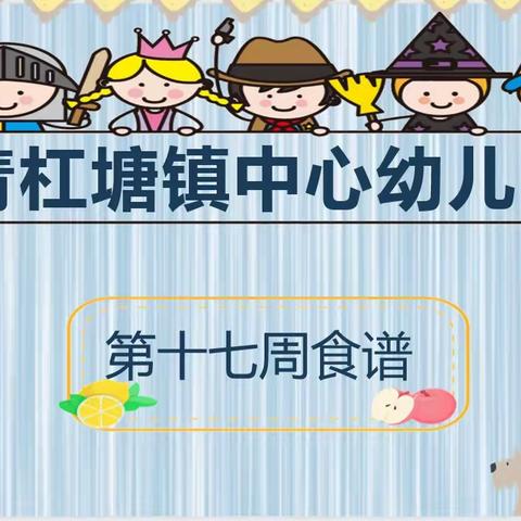 🌱🌾青杠塘镇中心幼儿园🌾             🥗   👉 --第十七周食谱（2023.6.12-6.16）