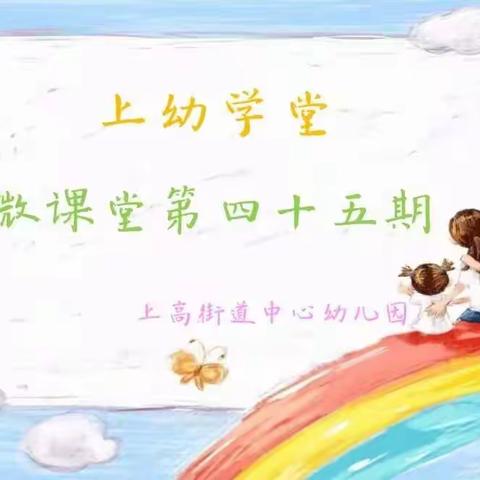 “上幼学堂”微课堂第四十五期（小班组）