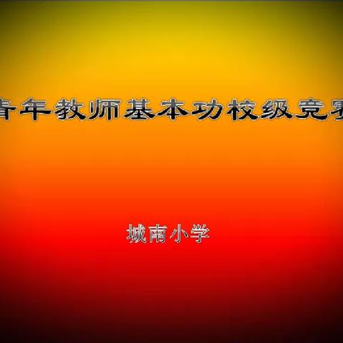 夯实教师基本功 以赛助教促成长——记城南小学青年教师基本功竞赛活动