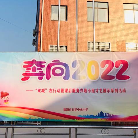 奔向2022｜五里中心小学“双减”在行动暨课后服务兴趣小组才艺展示系列活动