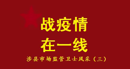 战疫情，在一线！ ——涉县市场监管卫士风采（三）