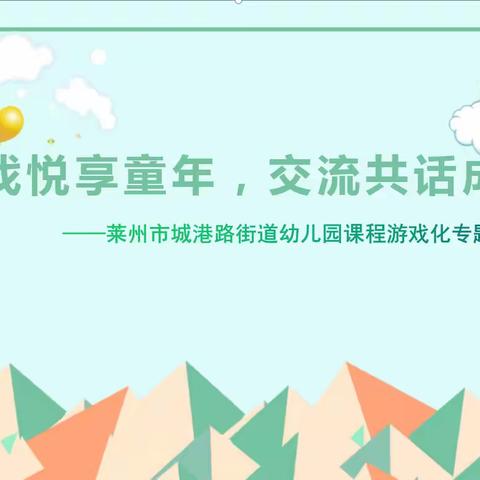 “游戏悦享童年，交流共话成长”莱州市城港路街道幼儿园课程游戏化专题研讨活动