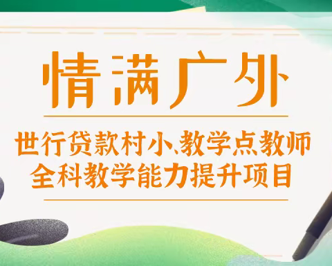 “情满广外”——世行贷款村小、教学点教师全科教学能力提升项目