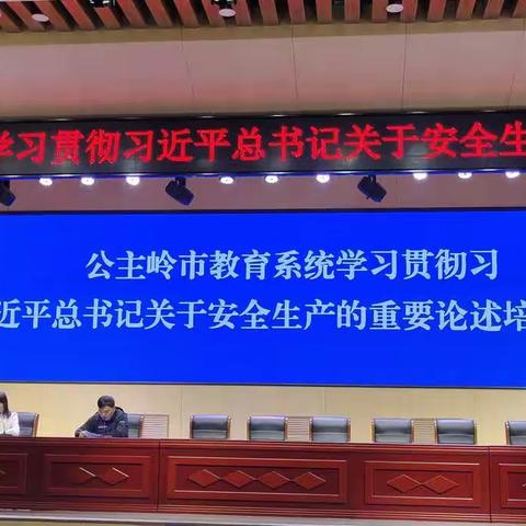 公主岭市教育系统学校贯彻习近平总书记关于安全生产的重要论述培训班