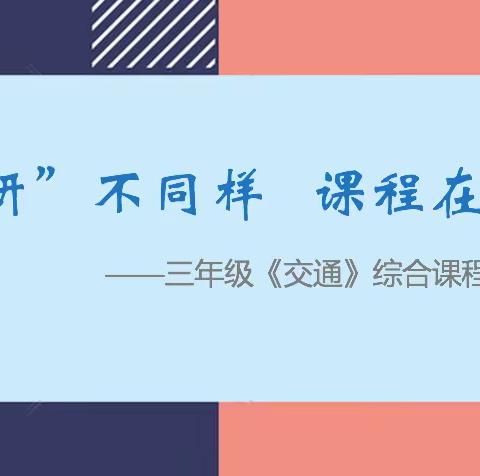 童“研”不同样   课程在生长——授田英才学园三年级级部《交通》综合课程线上发布会