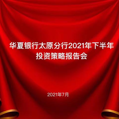 华夏银行太原分行成功举办2021年下半年投资策略报告会