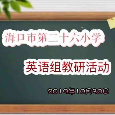 课堂展示练身手，教研学习促成长——海口市第二十六小学英语组教研活动