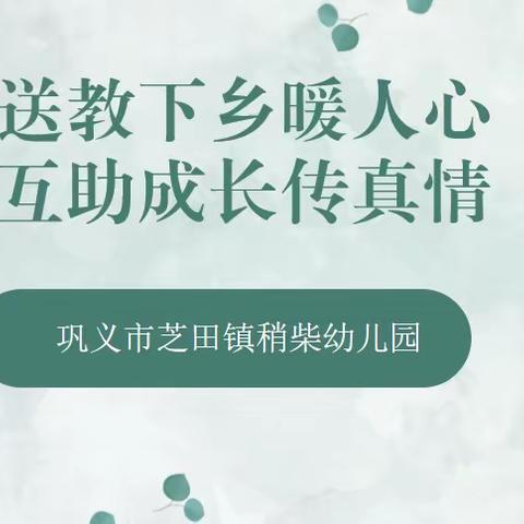 送课下乡暖人心，互助成长传真情——巩义市市直幼儿园“送课下乡”走进芝田镇稍柴幼儿园