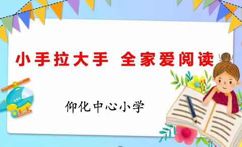 亲子共读 “阅”享时光              ——仰化中心小学“小手拉大手 全家爱阅读”手抄报比赛