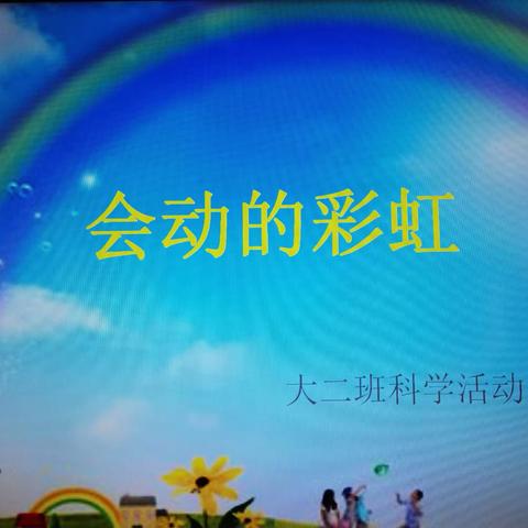 官渡区幼儿园矣六校区大二班科学活动《会动的彩虹🌈》