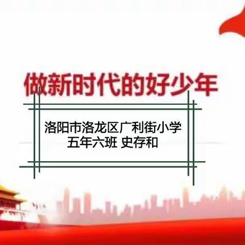 爱祖国 有梦想 敢担当 晓礼仪 知奋进 ——洛龙区广利街小学五年六班“新时代好少年” 史存和