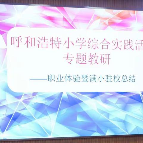 专家引领共提升 教研培训共成长——呼和浩特市小学综合实践活动职业体验类课程开展专题教研暨满小驻校总结