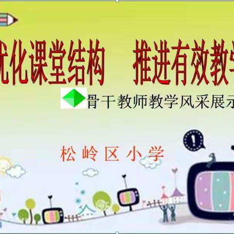 优化课堂结构      推进有效教学        ————松岭区小学骨干教师课堂教学汇报展示活动