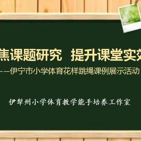 聚焦课题研究 提升课堂实效 ——伊宁市小学体育花样跳绳国家级课题课例展示活动