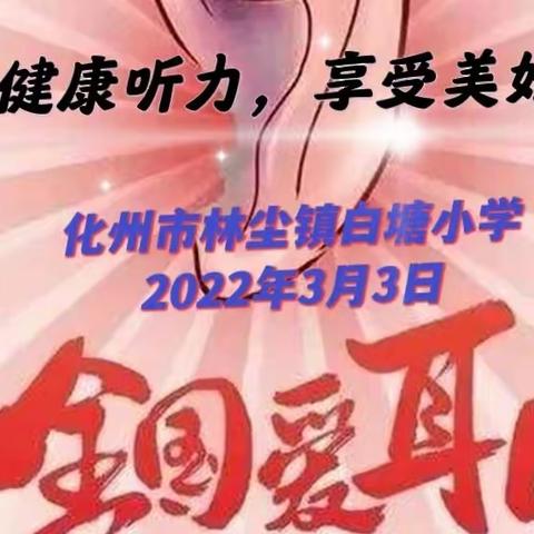 “拥有健康听力，享受美好生活”第23次全国“爱耳日”活动—— 林尘镇白塘小学