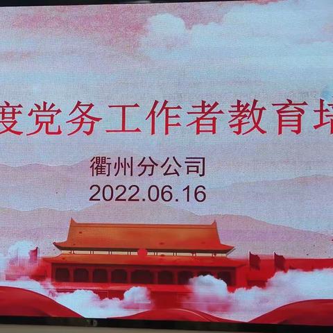 衢州分公司举办2022年度党务工作者教育培训班