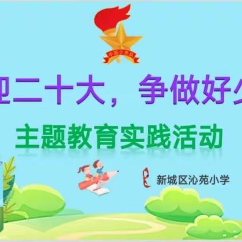 新城区沁苑小学“喜迎二十大，争做好队员”主题教育系列活动