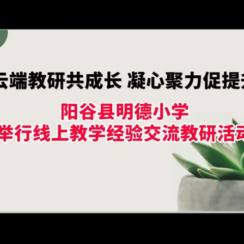 云端教研共成长 凝心聚力促提升，——阳谷县明德小学举行线上教学经验交流教研活动