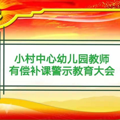 【师德师风】拒绝有偿补课，坚守心灵净土——小村中心幼儿园教师有偿补课警示教育大会