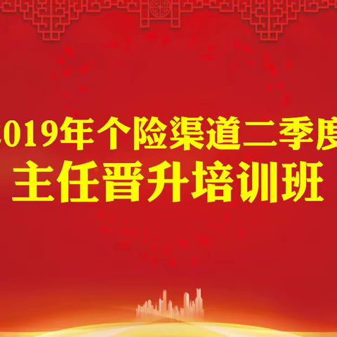 2019年个险渠道二季度主任晋升培训班简讯