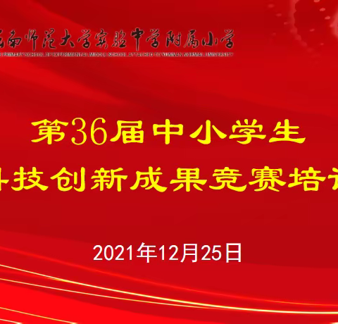 【科技创新•智汇未来】——云南师范大学实验中学附属小学开展第36届中小学生科技创新成果竞赛培训