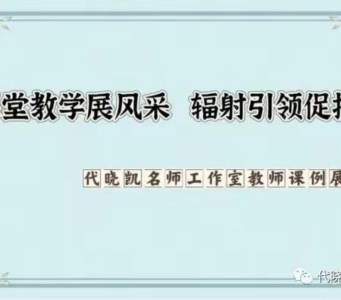 课堂教学展风采 辐射引领促提升——代晓凯名师工作室教师课例展示活动