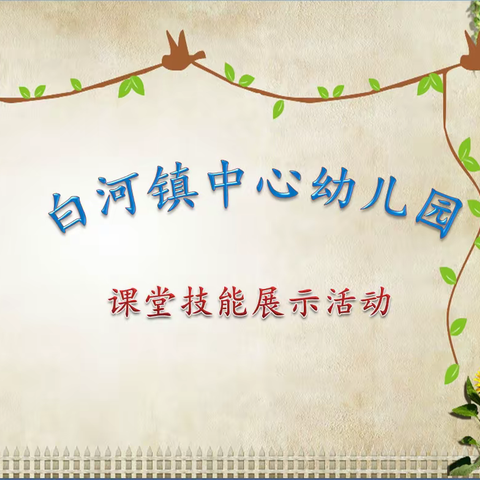 提升教学技能    促进专业成长———白河镇中心幼儿园第一轮课堂技能展示活动