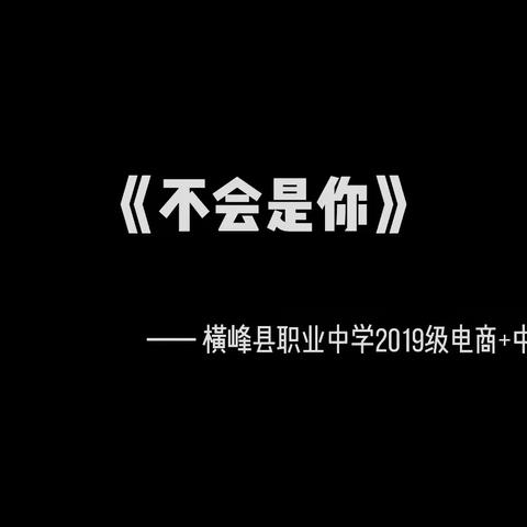 《不会是你》—横峰职中2019级电商中草药