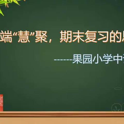 云端“慧”聚，期末复习的思考---密云区果园小学中年级语文教研
