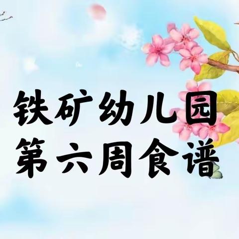 【营养膳食】铁矿幼儿园第六周食谱（2022年3月21日—3月25日）