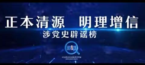 食品工程系 青春向党 学习强国||党史学习教育专题（22）第二章 明辨 第五课《党史十大谎言》