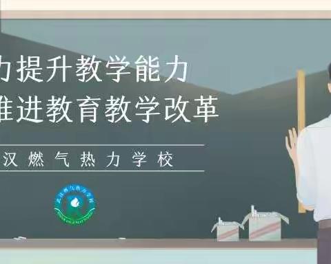 着力提升教学能力 持续推进教育教学改革——记武汉燃气热力学校2021年教师教学能力大赛暨市级竞赛选拔赛