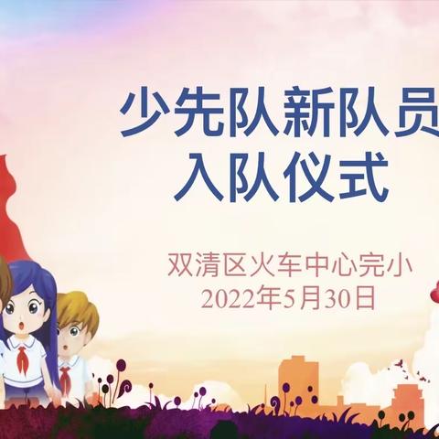 童心向党   伴我成长——2022年上学期双清区火车中心完小新队员入队仪式